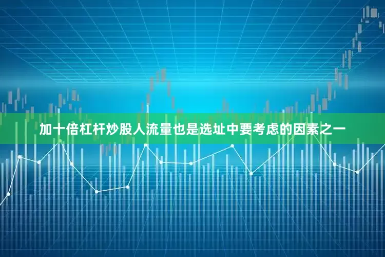 加十倍杠杆炒股人流量也是选址中要考虑的因素之一